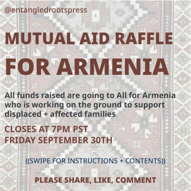 **CLOSED**

MUTUAL AID RAFFLE FOR ARMENIA! ❤️💙🧡 Funds for displaced & affected persons is one of the many ways we can show care + solidarity to the people of Armenia right now. All funds will be sent directly to @all_for_armenia who are on the ground providing direct support through real relationships of trust and respect.

BUY YOUR TICKETS ASAP! RAFFLE CLOSES ON FRIDAY AT 7PM PST, SEPTEMBER 30TH (any entries sent after this time will not be included in the drawing, but donations will still be sent to Armenia). 

Spread the word. Like, share, save this post, tag a friend.

TO ENTER:

1. Each ticket is $10 & you can enter as many times as you desire. Please keep your donations in a lump sum (ex. $40 = 4 tickets.
2. Venmo @entangledrootspress. MAKE SURE TO INCLUDE YOUR IG HANDLE IN NOTES. This is very important. Donations without clear handles won’t be entered in drawing.
3. Stay tuned for drawing! I will announce the winner in my stories + share the receipts of total funds raised  the following day, October 1st.
4. Follow, learn, talk about Armenia from trusted sources.

THERE WILL BE TWO WINNERS FOR TWO SEPARATE BASKETS OF RAFFLE ITEMS!

BASKET # 1 BUNDLE CONTENTS
(1st winner! Value over $430)

1. "Free Artsakh" digital illustration Giclée print by @anahit.melik
2. Pomegranate dyed cotton bandana by @stolas_botanicals
3. "Pouys: Plant Medicine of Ancestral Armenia" by @entangledrootspress & @29cents
4.Fedayi poster by @29cents 
5 Flower Essence Session with @setamary_
6.Palestinian Tatreez Patch "bottom of the coffee  cup" by @thewomanwhomarriedabear
7. Armenian Candle of ancient symbol Arevakhach “Sun Cross” by @shoplisashaverdi

BASKET # 2 BUNDLE CONTENTS
(2nd winner! Value over $400)

1. "Ser" acrylic painting by @marzmoth
2 Silk botanical dyed bandana by @plant_sub_dyecraft
3. Virtual Armenian coffee reading with @ani.vibes
4. "Voice of the People" relief & letterpress print by @entangledrootspress
5. "Proverbs from our Foremothers" zine by @29cents
6. Handmade textile mementos by @ielepaloumpis
7. Handmade Turkey Wing broom for your home, hearth or altar by @thewomanwhomarriedabear
8. Pomegranate Saffron Elixer by @riverroseremembrance

THANK YOU!